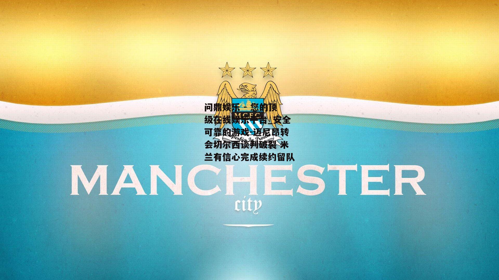 问鼎娱乐 - 您的顶级在线娱乐平台_安全可靠的游戏-迈尼昂转会切尔西谈判破裂 米兰有信心完成续约留队