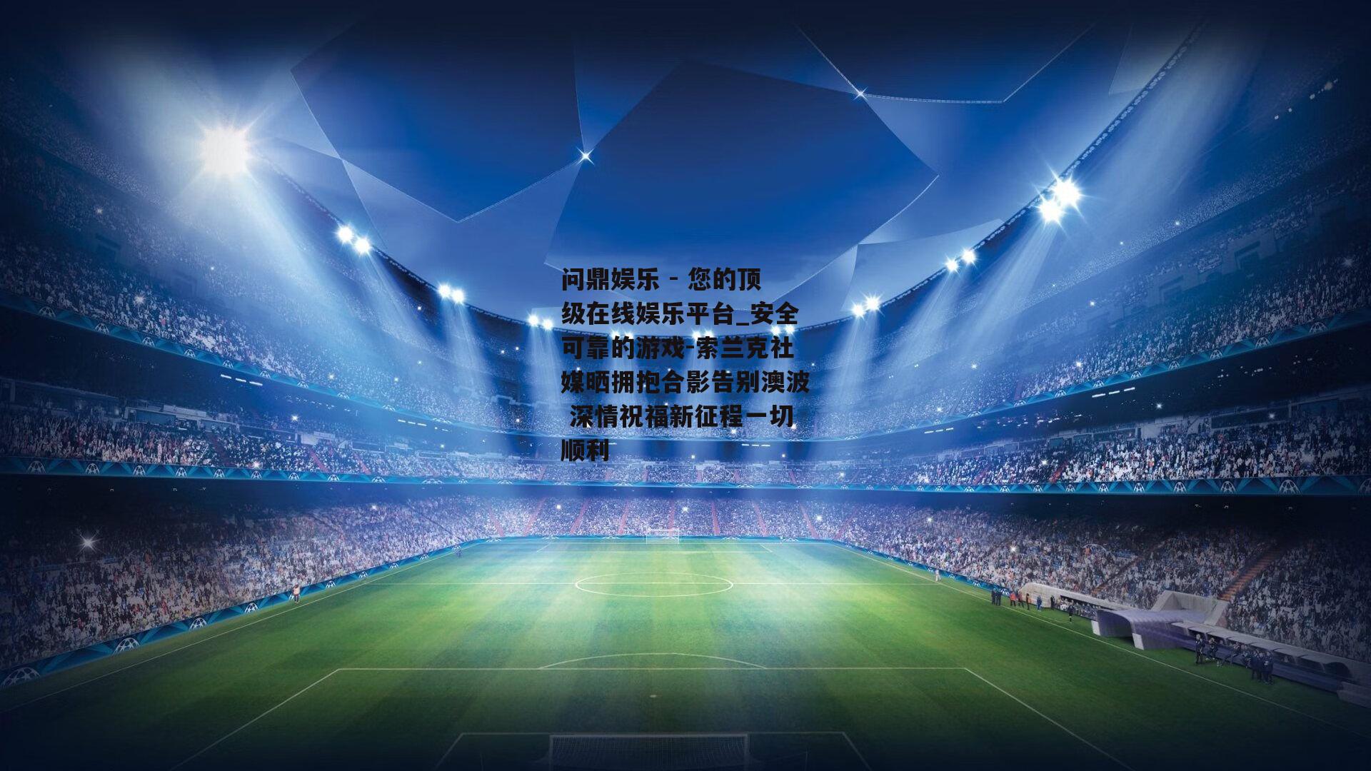 索兰克社媒晒拥抱合影告别澳波 深情祝福新征程一切顺利
