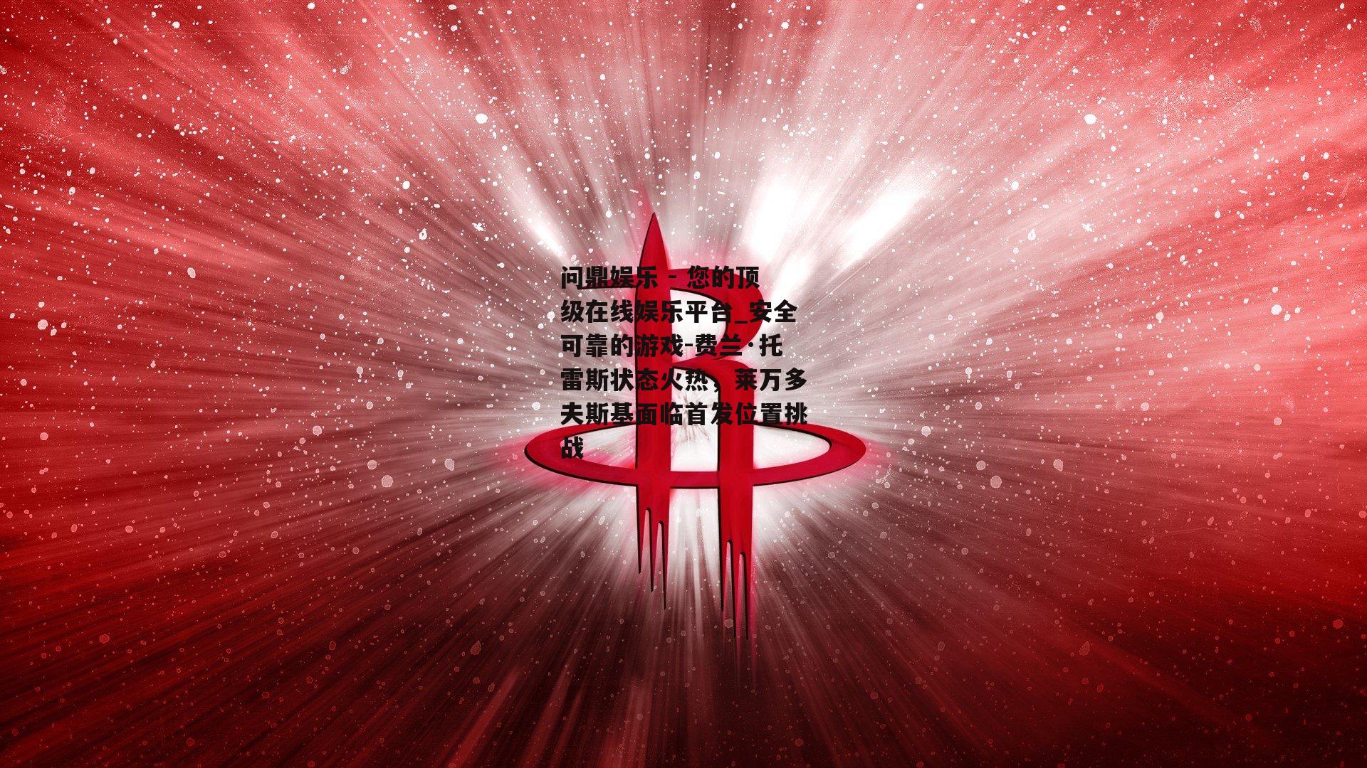 问鼎娱乐 - 您的顶级在线娱乐平台_安全可靠的游戏-费兰·托雷斯状态火热，莱万多夫斯基面临首发位置挑战